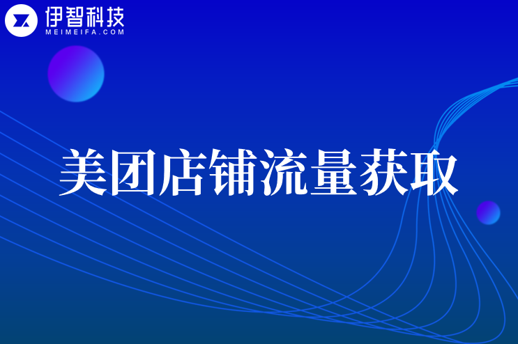伊智代运营：美团店铺如何快速获取流量？